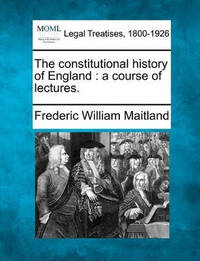 The Constitutional History of England: A Course of Lectures.