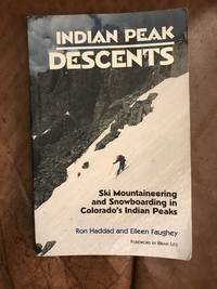 Indian Peak Descents: Ski Mountaineering &amp; Snowboarding in Colorado&#039;s Indian Peaks by Ron Haddad and Eilleen Feugh - 1996-04