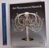 Art Nouveau in Munich: Masters of Jugendstil: From the Stadtmuseum, Munich, and Other Public and Private Collections