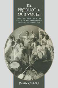 The Product of Our Souls: Ragtime, Race, and the Birth of the Manhattan Musical Marketplace