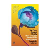 The Case Against Reality: How Evolution Hid the Truth from Our Eyes