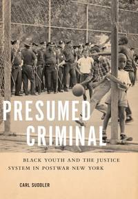 Presumed Criminal: Black Youth and the Justice System in Postwar New York