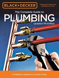 Black & Decker The Complete Guide to Plumbing Updated 7th Edition: Completely Updated to...
