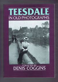 Teesdale - In Old Photographs by Denis Coggins - 1994