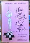 How to Walk in High Heels; The Girl's Guide to Everything