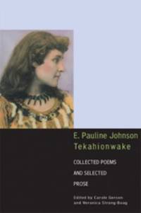 E. Pauline Johnson, Tekahionwake : Collected Poems and Selected Prose