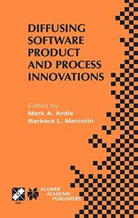 Diffusing Software Product and Process Innovations: IFIP TC8 WG8.6 Fourth Working Conference on...
