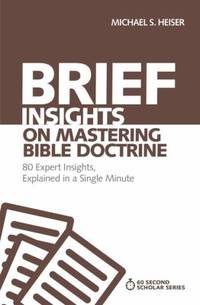 Brief Insights on Mastering Bible Doctrine : 80 Expert Insights on the Bible, Explained in a...