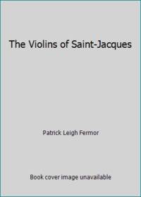 The Violins of Saint-Jacques by Patrick Leigh Fermor - 1985