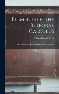 Elements of the Integral Calculus: With a Key to the Solution of Differential Equations