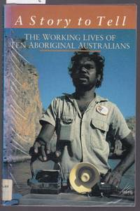 image of A Story to Tell : The Working Lives of Ten Aboriginal Australians