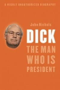 Dick: The Man Who Is President by Nichols, John