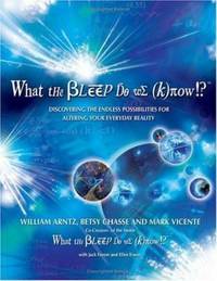 What the Bleep Do We Know!? : Discovering the Endless Possibilities for Altering Your Everyday...