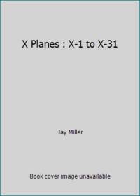 X Planes : X-1 to X-31 by Jay Miller - 1988