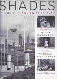 SHADES of Grey:  Glasgow 1956 - 1987 ( Photographs By Oscar Marzaroli / Glaswegian Scenes, Streets, People, Architecture, Everyday Life, etc) by McIlvanney, William; Notes from Joe Fisher and Cordelia Oliver ( Photographs / Photography By Oscar Marzaroli ); Preface By Christopher Carrell and Bill Campbell - 1992