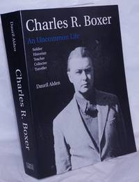 image of Charles R. Boxer, An Uncommon Life. Soldier - Historian - Teacher - Collector - Traveller