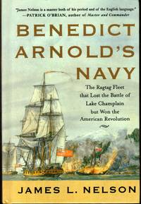 Benedict Arnold's Navy: The Ragtag Fleet That Lost the Battle of Lake Champlain but Won the American Revolution