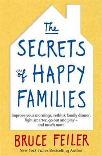 The Secrets of Happy Families: Improve Your Mornings, Rethink Family Dinner, Fight Smarter, Go...
