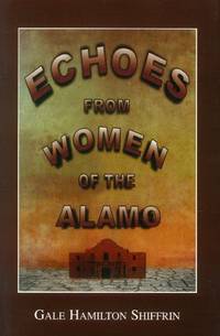 Echoes from Women of the Alamo by Shiffrin, Gale Hamilton - 1999