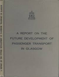 A Report on the Future Development of Passenger Transport in Glasgow - 1948 de Fitzpayne, E. R. L. (Manager) - 1948