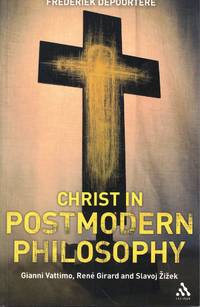Christ in Postmodern Philosophy: Gianni Vattimo, Rene Girard, and Slavoj Zizek