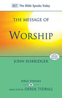 The Message of Worship: Celebrating the Glory of God in the Whole of Life