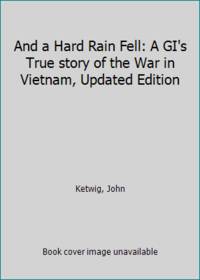 And a Hard Rain Fell: A GI&#039;s True story of the War in Vietnam, Updated Edition by Ketwig, John - 2002