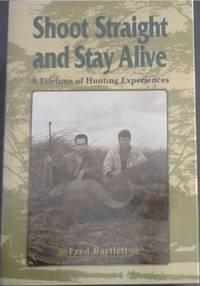 Shoot Straight and Stay Alive: A Lifetime of Hunting Experiences by Fred Bartlett - Hardcover - 2nd Revised edition - 2000 - from Chapter 1 Books (SKU: 6oyuq)