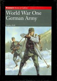 WORLD WAR ONE: GERMAN ARMY.  BRASSEY&#039;S HISTORY OF UNIFORMS SERIES. by Bull, Stephen.  Color plates by Christ Hook - 2000