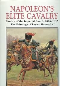image of NAPOLEON'S ELITE CAVALRY: CAVALRY OF THE IMPERIAL GUARD, 1804-1815.