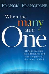 WHEN THE MANY ARE ONE: How to Lay Aside Our Differences and Come Together as the House of God