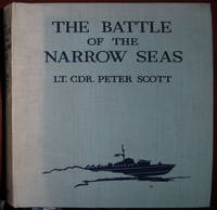 The Battle of the Narrow Seas - A History of the Light Coastal Forces in the Channel and North Sea, 1939-1945 by Lieutenant-Commander Peter Scott - 1946