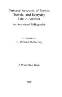 PERSONAL ACCOUNTS OF EVENTS, TRAVELS, AND EVERYDAY LIFE IN AMERICA: AN ANNOTATED BIBLIOGRAPHY