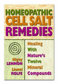Homeopathic Cell Salt Remedies: Healing with Natures Twelve Mineral Compounds