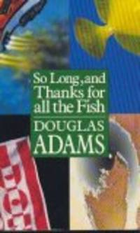 SO LONG AND THANKS FOR ALL THE FISH by ADAMS, DOUGLAS - 1985-11-01