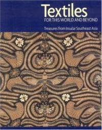 Textiles for this World & Beyond: Southeast Asia--Treasures from Insular Southeast Asia