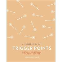 Trigger Points: Use the Power of Touch to Live Life Pain-Free (A Little Book of Self Care)
