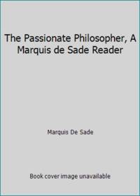 The Passionate Philosopher, A Marquis de Sade Reader