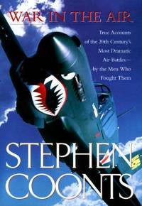 War in the Air : True Accounts of the 20th Century's Most Dramatic Air Battles - by the Men Who...