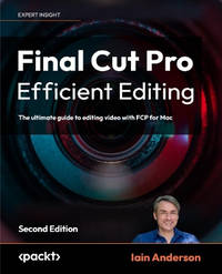 Final Cut Pro Efficient Editing: The ultimate guide to editing video with FCP 10.6.6 for Mac