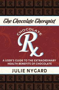 The Chocolate Therapist : A User's Guide to the Extraordinary Health Benefits of Chocolate...