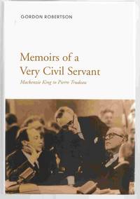 Memoirs of a Very Civil Servant Mackenzie King to Pierre Trudeau