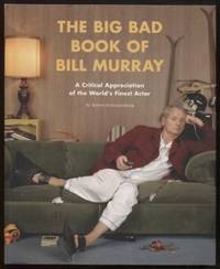 The Big Bad Book of Bill Murray ;  A Critical Appreciation of the World's  Finest Actor   A Critical Appreciation of the World's Finest Actor