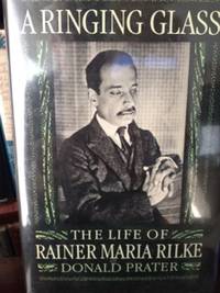 A Ringing Glass: The Life of Rainer Maria Rilke by Prater, Donald - 1st edition