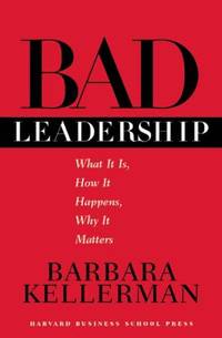 Bad Leadership : What It Is, How It Happens, Why It Matters