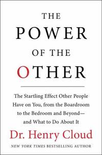 The Power of the Other : The Startling Effect Other People Have on You, from the Boardroom to the...