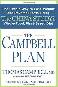 Campbell Plan, The: The Simple Way to Lose Weight and Reverse Illness, Using The China Study's Whole-Food, Plant-Based Diet