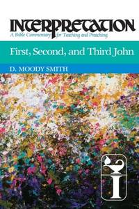 First, Second, and Third John: Interpretation: A Bible Commentary for Teaching and Preaching