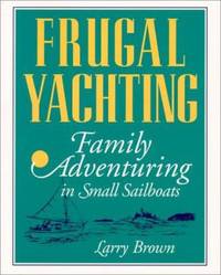 Frugal Yachting : Family Adventuring in Small Sailboats