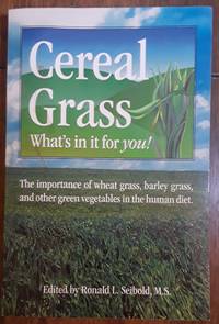 Cereal Grass What's In It For You! by Ronald L Seibold - Paperback - 3rd Printing - 2003 - from Ed Augusts Books & Readings (SKU: 2065)